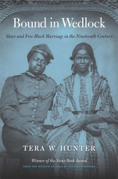 Bound in Wedlock: Slave and Free Black Marriage in the Nineteenth Century by Tera W. Hunter 9780674237452