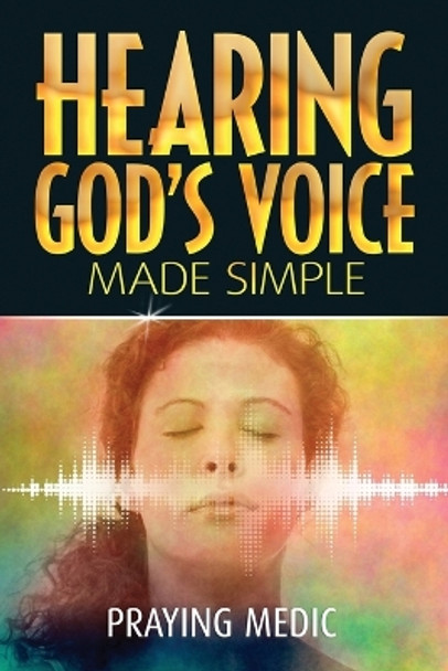 Hearing God's Voice Made Simple by Praying Medic 9780692586389