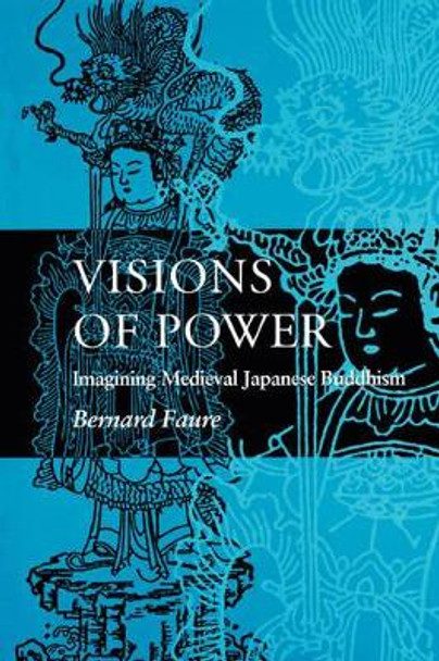 Visions of Power: Imagining Medieval Japanese Buddhism by Bernard Faure 9780691029412