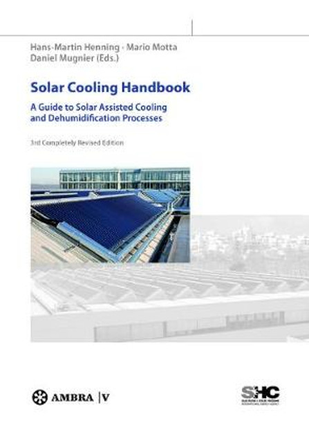 Solar Cooling Handbook: A Guide to Solar Assisted Cooling and Dehumidification Processes by Hans-Martin Henning