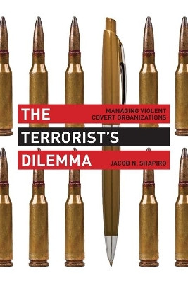 The Terrorist's Dilemma: Managing Violent Covert Organizations by Jacob N. Shapiro 9780691166308