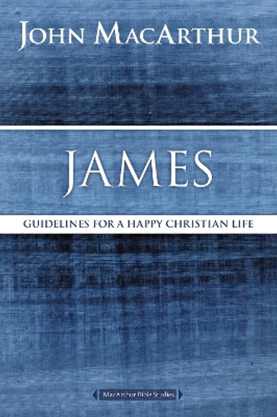 James: Guidelines for a Happy Christian Life by John F. MacArthur 9780718035167