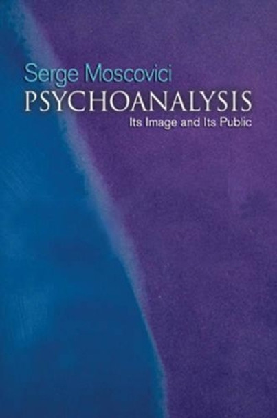 Psychoanalysis: Its image and its public by Serge Moscovici 9780745632698