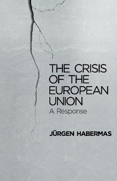 The Crisis of the European Union: A Response by Jurgen Habermas 9780745662435