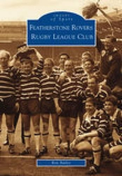 Featherstone Rovers Rugby League Football Club: Images of Sport by Ron Bailey 9780752422954