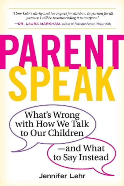 ParentSpeak: What's wrong with how we talk to our children - and what to say instead by Jennifer Lehr 9780761181514