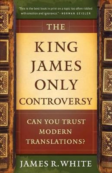 The King James Only Controversy: Can You Trust Modern Translations? by James R White 9780764206054