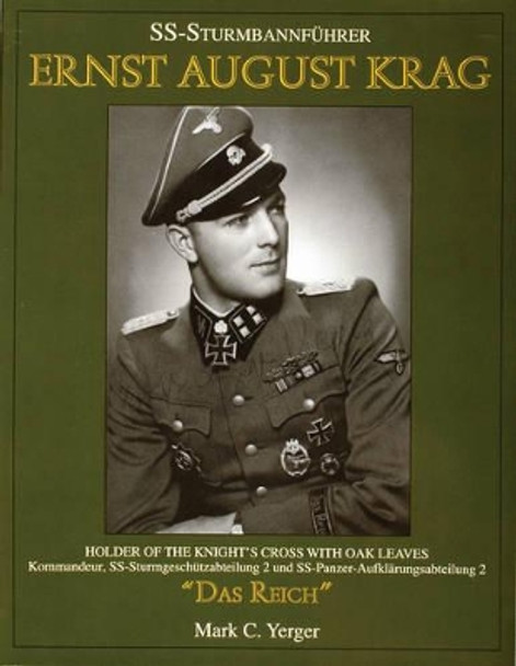 SS-Sturmbannfuhrer Ernst August Krag: Trager des Ritterkreuzes mit Eichen-laub Kommandeur SS-Sturmgeschutz-abteilung 2/SS-Panzer-Aufklarung-sabteilung by Mark C. Yerger 9780764300493