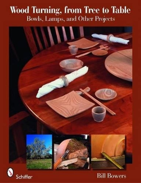 Wood Turning, from Tree to Table: Bowls, Lamps, and Other Projects by Bill Bowers 9780764333354