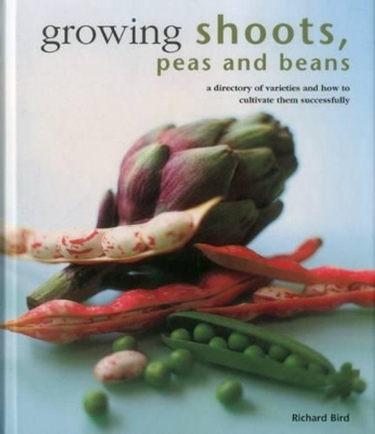 Growing Shoots, Peas and Beans: A Directory of Varieties and How to Cultivate Them Successfully by Richard Bird 9780754830818