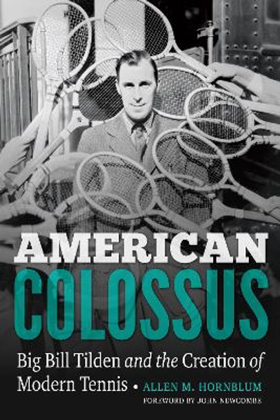 American Colossus: Big Bill Tilden and the Creation of Modern Tennis by Allen M. Hornblum 9780803288119