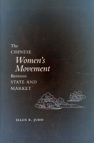The Chinese Women's Movement Between State and Market by Ellen R. Judd 9780804744058