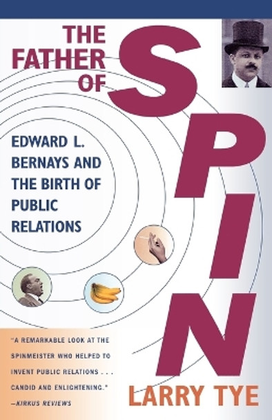 The Father of Spin: Edward L.Bernays and the Birth of Public Relations by Larry Tye 9780805067897