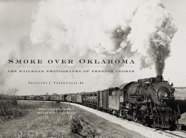 Smoke Over Oklahoma: The Railroad Photographs of Preston George by Augustus J Veenendaal 9780806155685