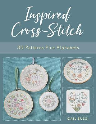 Inspired Cross-Stitch: 30 Patterns plus Alphabets by Gail Bussi