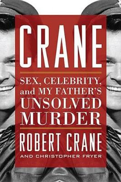 Crane: Sex, Celebrity, and My Father's Unsolved Murder by Robert Crane 9780813160740