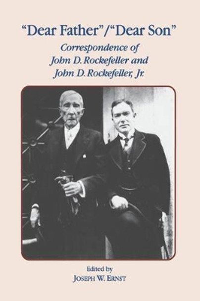 Dear Father, Dear Son: Correspondence of John D. Rockefeller and Jr. by J. W. Ernst 9780823215591