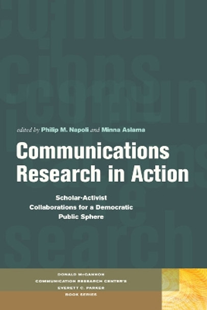 Communications Research in Action: Scholar-Activist Collaborations for a Democratic Public Sphere by Philip M. Napoli 9780823233472