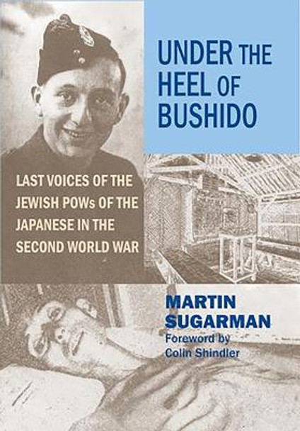 Under the Heel of Bushido: Last Voices of the Jewish Pows of the Japanese in the Second World War by Martin Sugarman 9780853039082