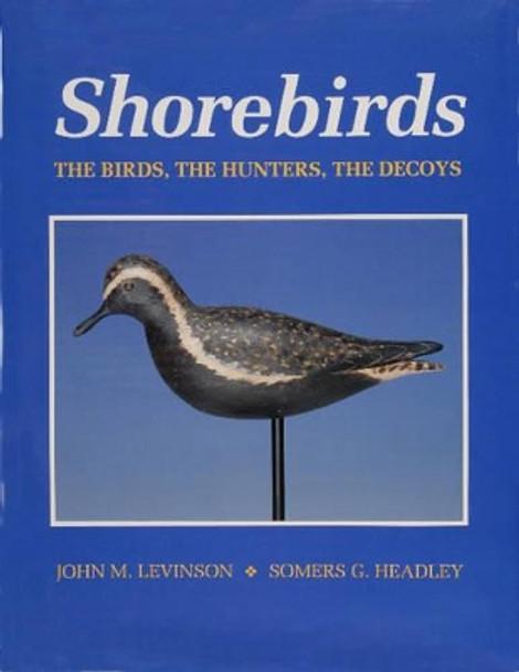 Shorebirds: The Birds, the Hunters, the Decoys by Somers G. Headley 9780870334245