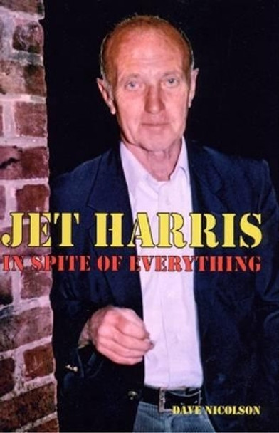 Jet Harris: In Spite of Everything by Dave Nicolson 9780956267924