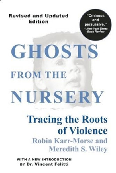 Ghosts from the Nursery: Tracing the Roots of Violence by Robin Karr-Morse 9780871137340