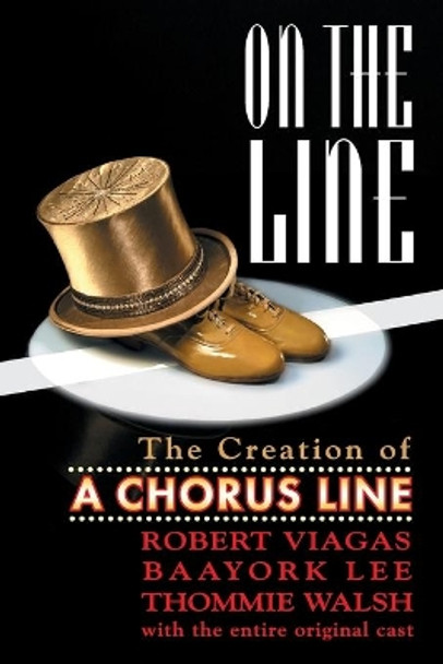 On the Line: The Creation of A Chorus Line by Robert Viagas 9780879103361