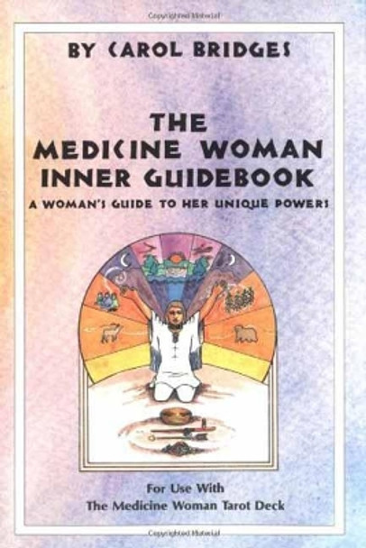 The Medicine Woman Inner Guidebook: A Woman's Guide to Her Unique Powers by Carol Bridges 9780880795128