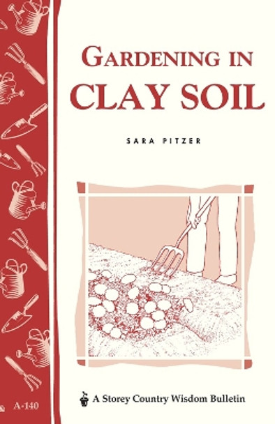 Gardening in Clay Soil: Storey's Country Wisdom Bulletin  A.140 by Sara Pitzer 9780882663784