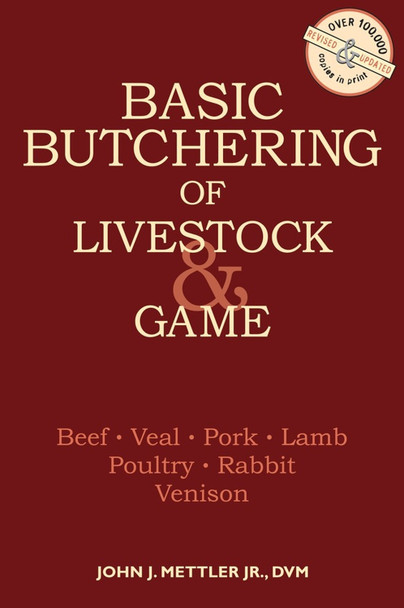 Basic Butchering of Livestock & Game: Beef, Veal, Pork, Lamb, Poultry, Rabbit, Venison John J. Mettler 9780882663913