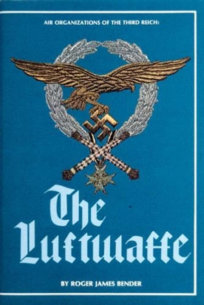 Air Organizations of the Third Reich: The Luftwaffe by Roger James Bender 9780887404740