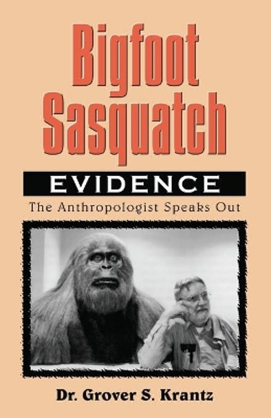 Bigfoot Sasquatch Evidence: The Anthropologist Speaks Out by Dr Grover S. Krantz 9780888394477