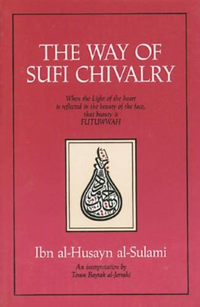 The Way to Sufi Chivalry: When the Light of the Heart is Reflected in the Beauty of the Face by Al-Hussayn Al-Sulami 9780892813179