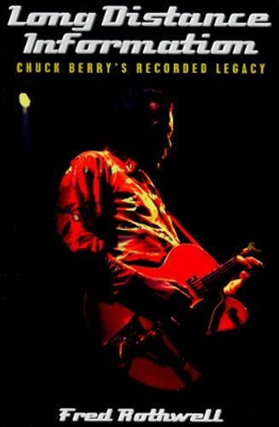 Long Distance Information: Chuck Berry's Recorded Legacy by Fred Rothwell 9780951988824