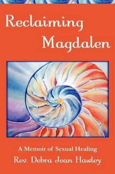 Reclaiming Magdalen: A Memoir of Sexual Healing by Debra Jean Hawley 9780983708308