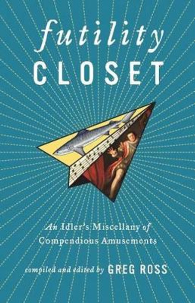 Futility Closet: An Idler's Miscellany of Compendious Amusements by Greg Ross 9780989887106