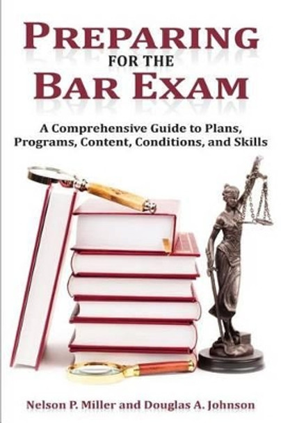 Preparing for the Bar Exam: A Comprehensive Guide to Plans, Programs, Content, Conditions, and Skills by Nelson P Miller 9780990555384