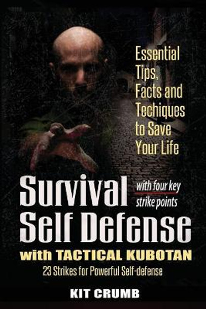 Survival Self Defense and Tactical Kubotan: Essential Tips, Facts, and Techniques to Save Your Life by Kit Crumb 9780990606864
