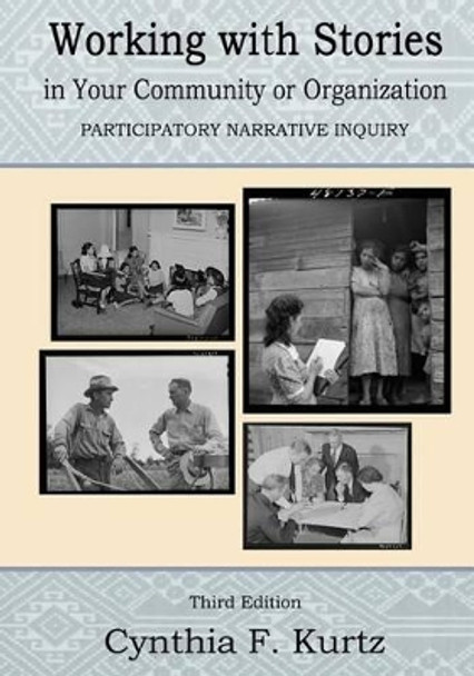 Working with Stories in Your Community Or Organization: Participatory Narrative Inquiry by Cynthia F Kurtz 9780991369409