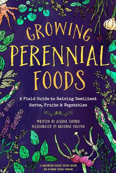 Growing Perennial Foods: A Field Guide to Raising Resilient Herbs, Fruits, and Vegetables by Acadia Tucker 9780998862354