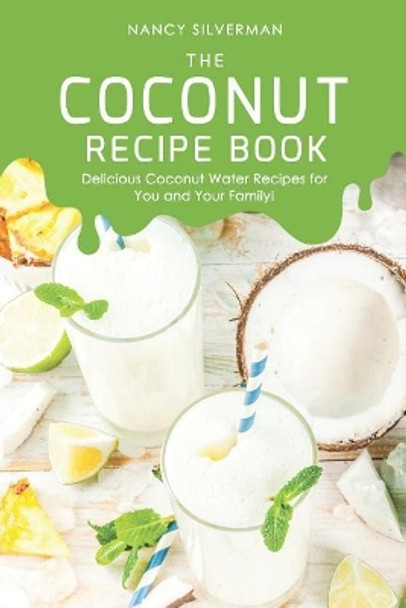 The Coconut Recipe Book: Delicious Coconut Water Recipes for You and Your Family! by Nancy Silverman 9781097134120