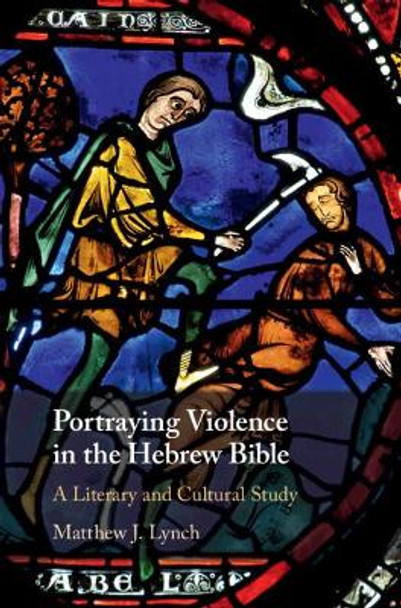 Portraying Violence in the Hebrew Bible: A Literary and Cultural Study by Matthew J. Lynch 9781108494359