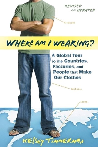 Where am I Wearing?: A Global Tour to the Countries, Factories, and People That Make Our Clothes by Kelsey Timmerman 9781118277553