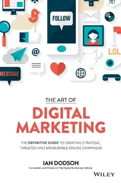 The Art of Digital Marketing: The Definitive Guide to Creating Strategic, Targeted, and Measurable Online Campaigns by Ian Dodson 9781119265702