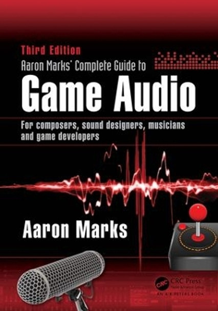 Aaron Marks' Complete Guide to Game Audio: For Composers, Sound Designers, Musicians, and Game Developers by Aaron Marks 9781138795389