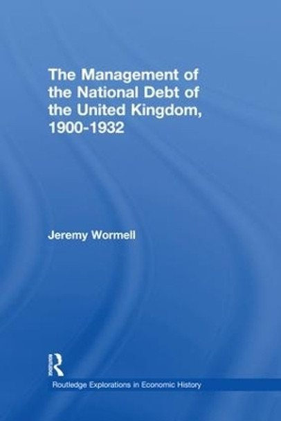 The Management of the National Debt of the United Kingdom 1900-1932 by Jeremy Wormell 9781138995550