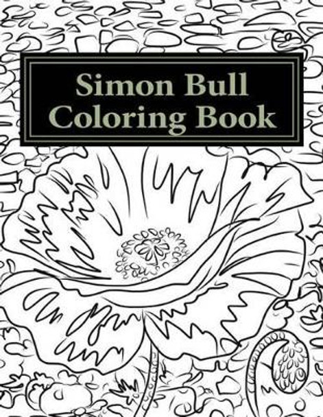 Simon Bull Coloring Book: Fifty floral sketches based on the artist's most loved paintings for your coloring pleasure, with anecdotes and observations in the artist's own words. by Simon Bull 9780692589427