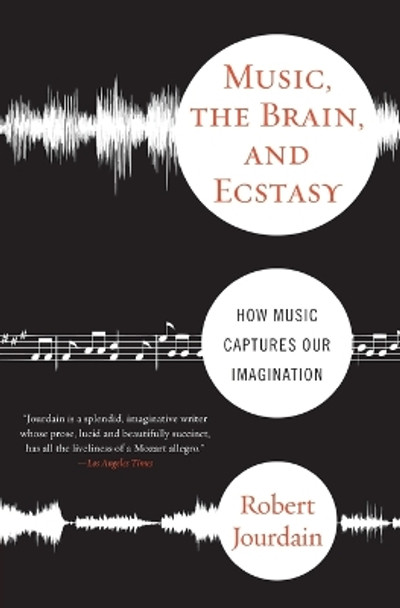 Music, the Brain and Ecstasy: How Music Captures Our Imagination by Robert Jourdain 9780380782093