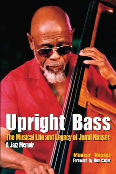 Upright Bass The Musical Life and Legacy of Jamil Nasser: A Jazz Memoir by Ron Carter 9780692895986