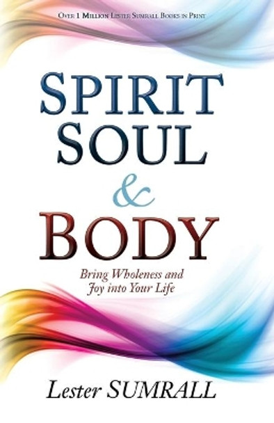 Spirit, Soul & Body: Bring Wholeness and Joy Into Your Life by Lester Sumrall 9781629116655